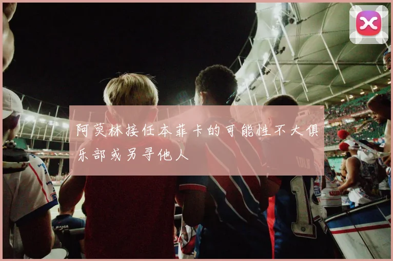 阿莫林接任本菲卡的可能性不大俱乐部或另寻他人